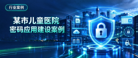 沃通CA助力某市儿童医院密码应用建设，”三同步”一体化构建密码安全能力